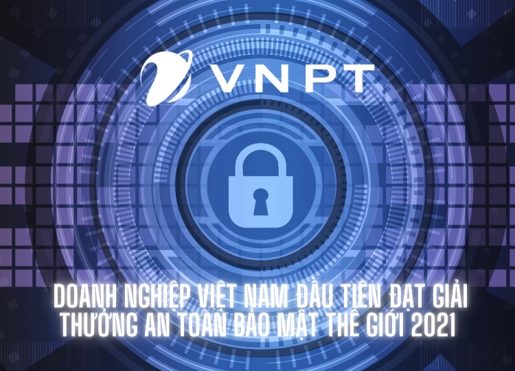 VNPT tự hào là doanh nghiệp Việt Nam đầu tiên đạt giải thưởng an toàn bảo mật thế giới 2021