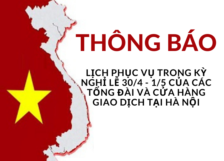 Lịch phục vụ trong kỳ nghỉ lễ 30/4 - 1/5 của các tổng đài và cửa hàng giao dịch tại Hà Nội