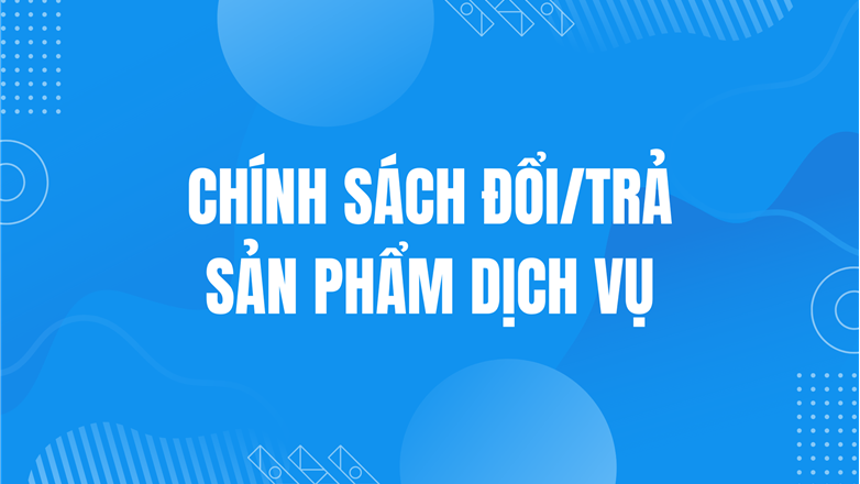 Chính sách đổi trả sản phẩm và dịch vụ