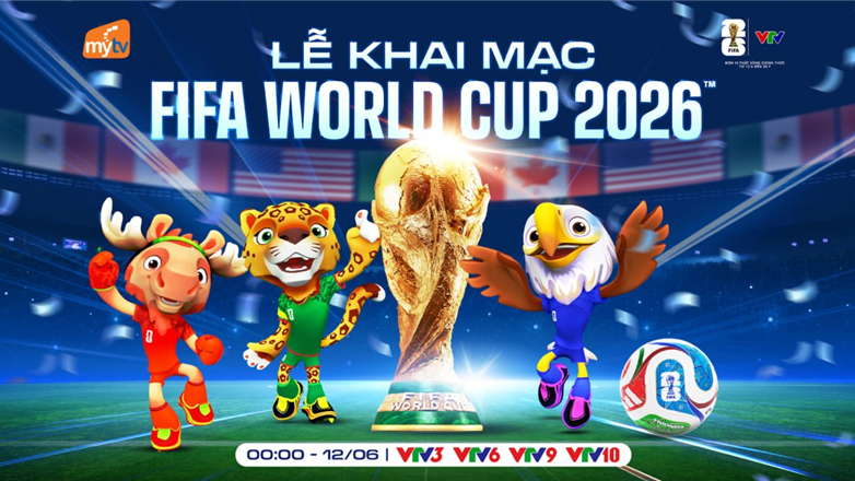 Xem World Cup 2026 trên kênh nào? Lịch thi đấu và cách theo dõi trọn vẹn cùng MyTV