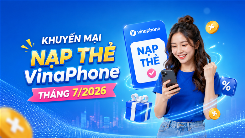 Gia tăng tài khoản dễ dàng với khuyến mại nạp thẻ VinaPhone tháng 7/2026