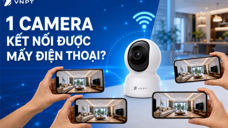 1 camera kết nối được mấy điện thoại? Cách xem trên nhiều thiết bị