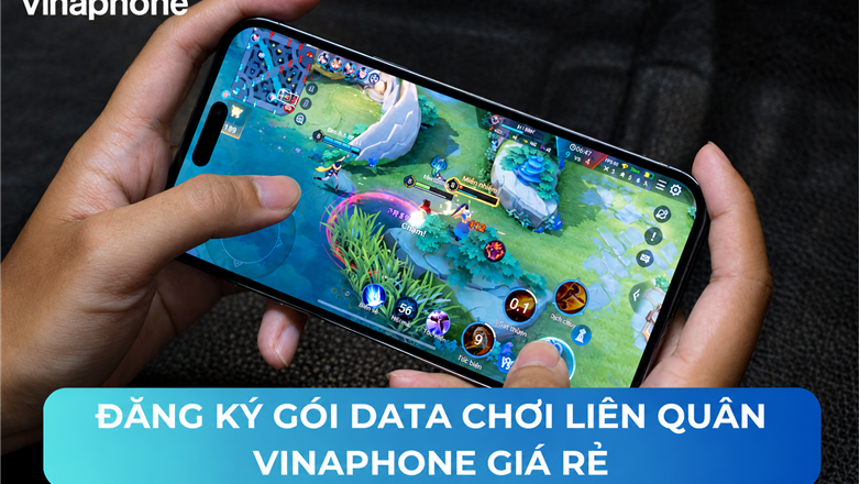 Hướng dẫn đăng ký gói data chơi liên quân VinaPhone giá rẻ