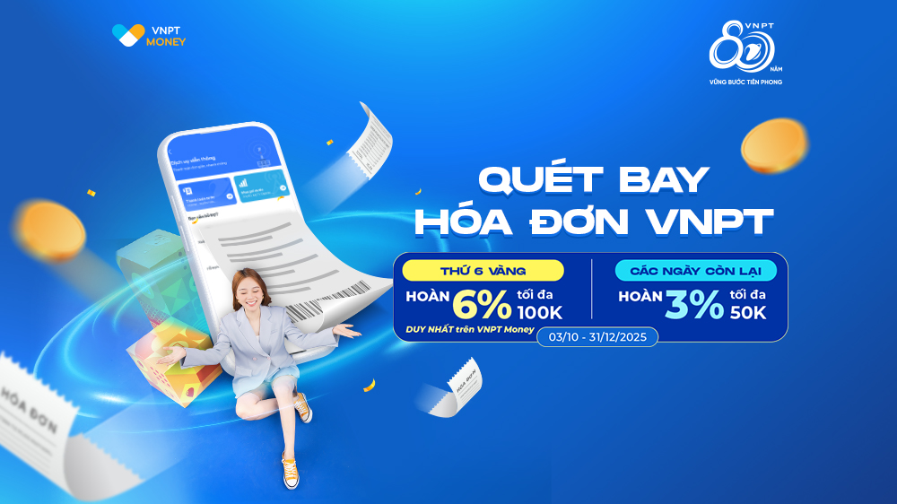Hoàn tiền lên đến 6% khi thanh toán cước VNPT qua VNPT Money và My VNPT